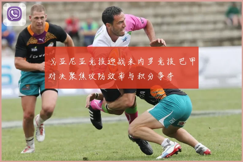戈亚尼亚竞技迎战米内罗竞技 巴甲对决聚焦攻防效率与积分争夺