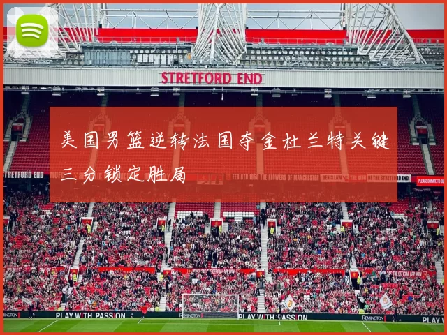 美国男篮逆转法国夺金杜兰特关键三分锁定胜局