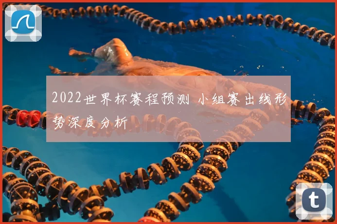 2022世界杯赛程预测 小组赛出线形势深度分析