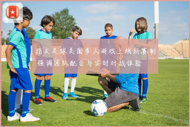 指尖足球美国多人游戏上线新赛制 强调团队配合与实时对战体验