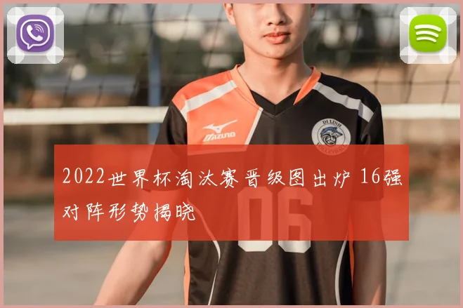 2022世界杯淘汰赛晋级图出炉 16强对阵形势揭晓