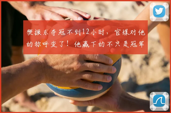樊振东夺冠不到12小时，官媒对他的称呼变了！他赢下的不只是冠军