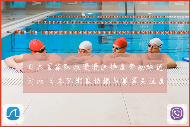 日本国家队动漫漫画热度带动球迷讨论 日本队形象传播与赛事关注度同步上升