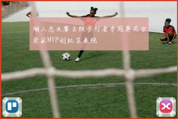 湖人总决赛击败步行者夺冠奥尼尔荣获MVP创纪录表现