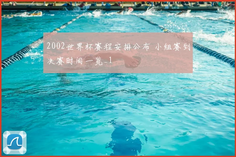 2002世界杯赛程安排公布 小组赛到决赛时间一览_1