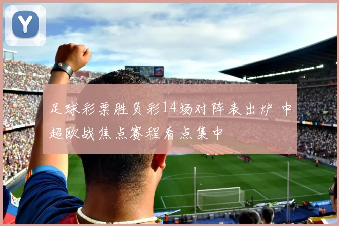 足球彩票胜负彩14场对阵表出炉 中超欧战焦点赛程看点集中